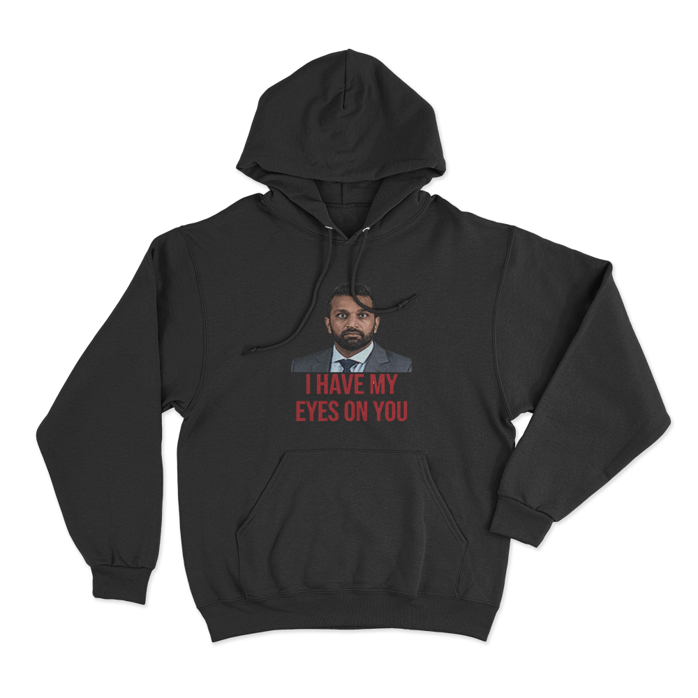Kash Patel I Have My Eyes On You Unisex Hoodie Black Kash Patel I Have My Eyes On You Unisex Hoodie Black