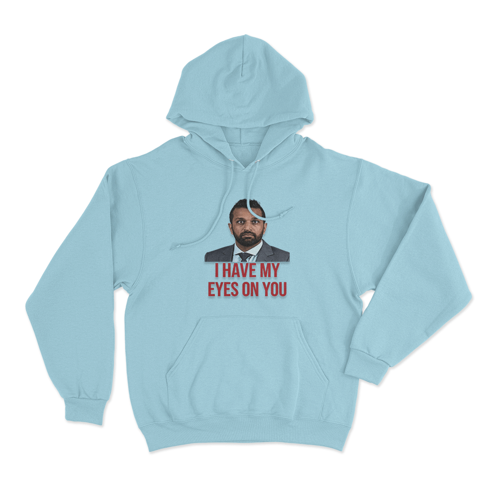 Kash Patel I Have My Eyes On You Unisex Hoodie Sky Blue Kash Patel I Have My Eyes On You Unisex Hoodie Sky Blue