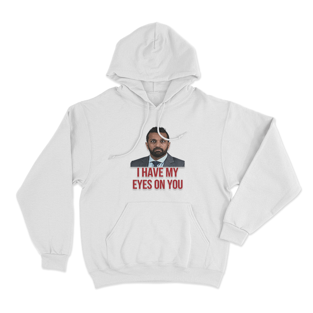 Kash Patel I Have My Eyes On You Unisex Hoodie White Kash Patel I Have My Eyes On You Unisex Hoodie White