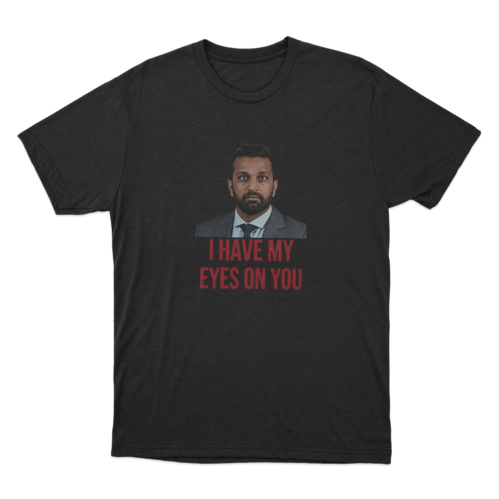 Kash Patel I Have My Eyes On You Unisex T Shirt Black Kash Patel I Have My Eyes On You Unisex T Shirt Black
