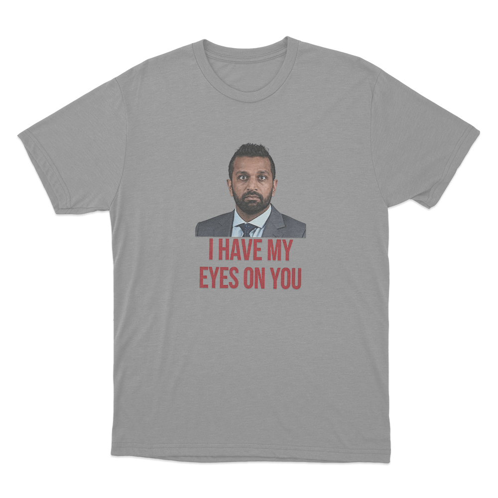 Kash Patel I Have My Eyes On You Unisex T Shirt Grey Kash Patel I Have My Eyes On You Unisex T Shirt Grey