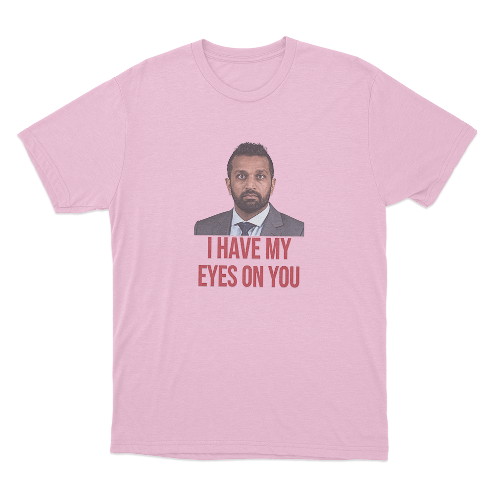 Kash Patel I Have My Eyes On You Unisex T Shirt Pink Kash Patel I Have My Eyes On You Unisex T Shirt Pink