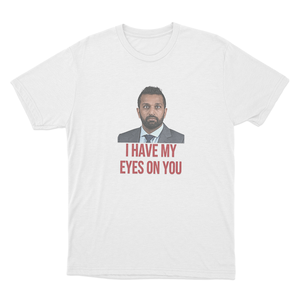 Kash Patel I Have My Eyes On You Unisex T Shirt White Kash Patel I Have My Eyes On You Unisex T Shirt White