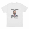 Kash Patel You Have Got Two Minutes Unisex T Shirt White